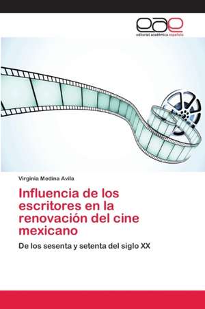 Influencia de los escritores en la renovación del cine mexicano de Virginia Medina Avila