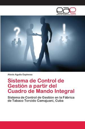 Sistema de Control de Gestión a partir del Cuadro de Mando Integral de Alexis Aguila Espinosa