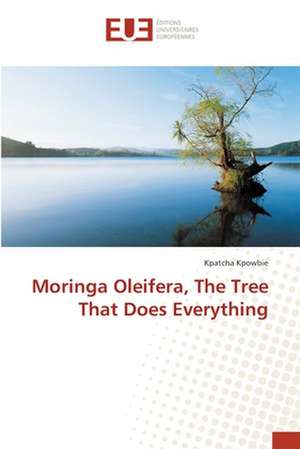 Moringa Oleifera, The Tree That Does Everything de Kpatcha Kpowbie