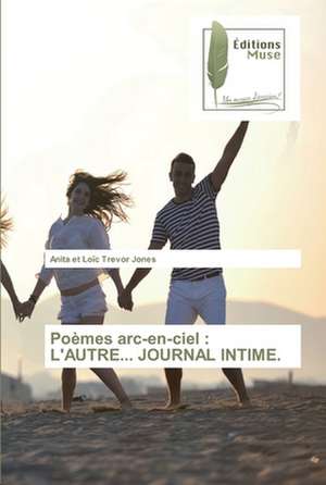 Poèmes arc-en-ciel : L'AUTRE... JOURNAL INTIME. de Anita Et Loïc Trevor Jones