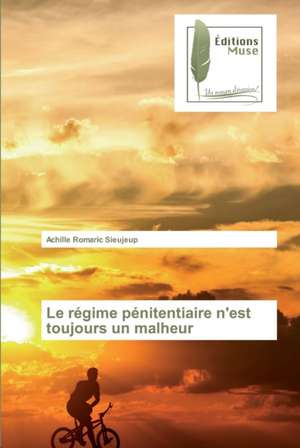 Le régime pénitentiaire n'est toujours un malheur de Achille Romaric Sieujeup