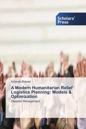 A Modern Humanitarian Relief Logistics Planning: Models & Optimization de Ardavan Babaei
