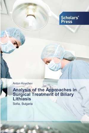 Analysis of the Approaches in Surgical Treatment of Biliary Lithiasis de Anton Koychev