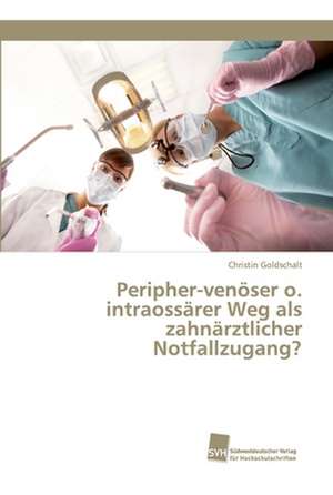 Peripher-venöser o. intraossärer Weg als zahnärztlicher Notfallzugang? de Christin Goldschalt