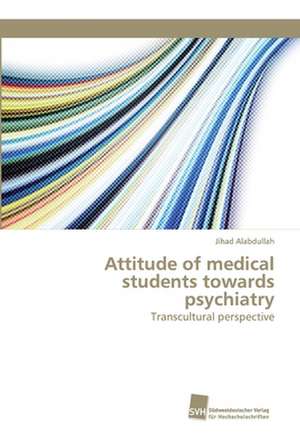 Attitude of medical students towards psychiatry de Jihad Alabdullah