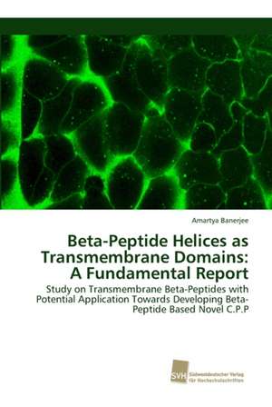 Beta-Peptide Helices as Transmembrane Domains: A Fundamental Report de Amartya Banerjee