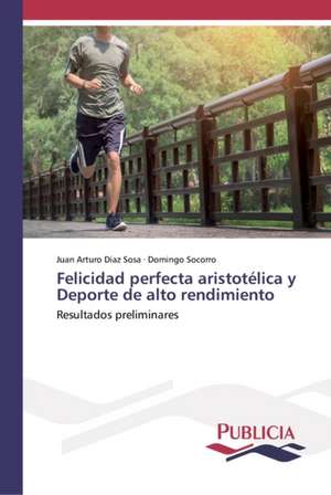 Felicidad perfecta aristotélica y Deporte de alto rendimiento de Juan Arturo Diaz Sosa