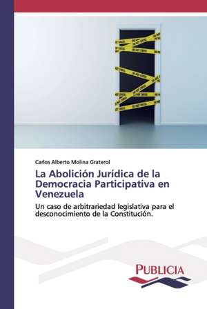 La Abolición Jurídica de la Democracia Participativa en Venezuela de Carlos Alberto Molina Graterol