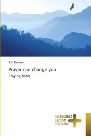 Prayer can change you de S. O. Ebenezer