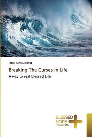 Breaking The Curses in Life de Frank Alvin Mmanga