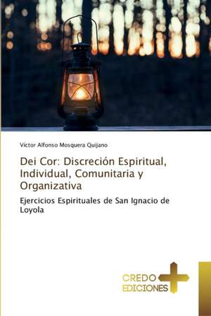 Dei Cor: Discreción Espiritual, Individual, Comunitaria y Organizativa de Víctor Alfonso Mosquera Quijano