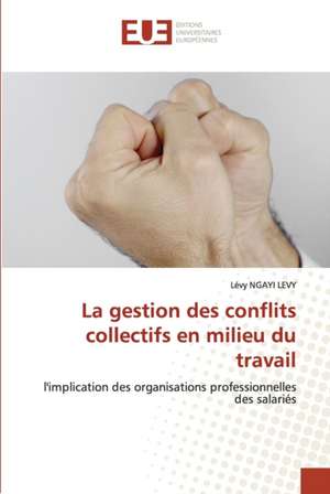 La gestion des conflits collectifs en milieu du travail de Lévy Ngayi Levy