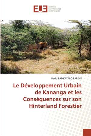 Le Développement Urbain de Kananga et les Conséquences sur son Hinterland Forestier de David Badikayabo Babene