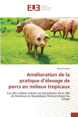 Amélioration de la pratique d¿élevage de porcs en milieux tropicaux de Desire Lukusa