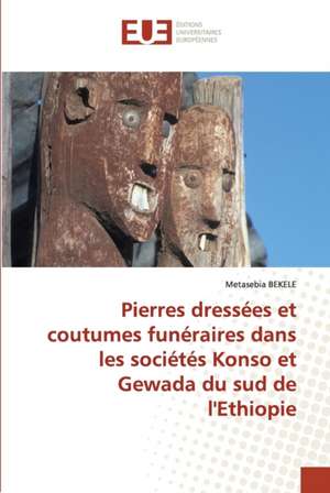 Pierres dressées et coutumes funéraires dans les sociétés Konso et Gewada du sud de l'Ethiopie de Metasebia Bekele