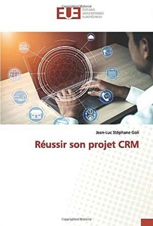 Réussir son projet CRM de Jean-Luc Stéphane Goli