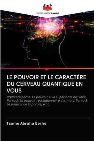 LE POUVOIR ET LE CARACTÈRE DU CERVEAU QUANTIQUE EN VOUS de Taame Abraha Berhe