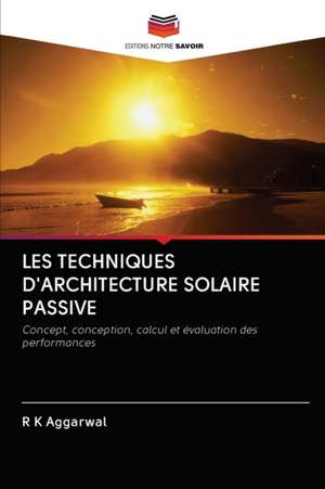 LES TECHNIQUES D'ARCHITECTURE SOLAIRE PASSIVE de R K Aggarwal