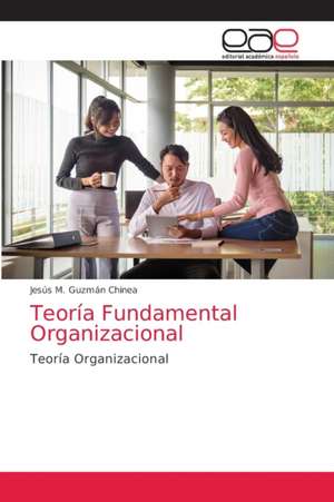 Teoría Fundamental Organizacional de Jesús M. Guzmán Chinea