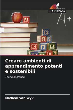 Creare ambienti di apprendimento potenti e sostenibili de Micheal van Wyk