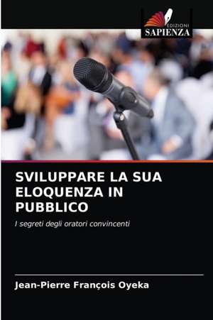 SVILUPPARE LA SUA ELOQUENZA IN PUBBLICO de Jean-Pierre François Oyeka