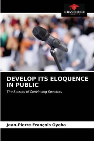 DEVELOP ITS ELOQUENCE IN PUBLIC de Jean-Pierre François Oyeka