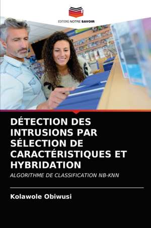 DÉTECTION DES INTRUSIONS PAR SÉLECTION DE CARACTÉRISTIQUES ET HYBRIDATION de Kolawole Obiwusi