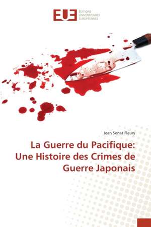 La Guerre du Pacifique: Une Histoire des Crimes de Guerre Japonais de Jean Sénat Fleury