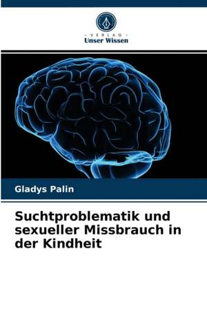 Suchtproblematik und sexueller Missbrauch in der Kindheit de Gladys Palin