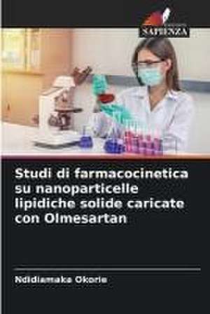 Studi di farmacocinetica su nanoparticelle lipidiche solide caricate con Olmesartan de Ndidiamaka Okorie