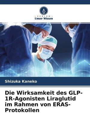 Die Wirksamkeit des GLP-1R-Agonisten Liraglutid im Rahmen von ERAS-Protokollen de Shizuka Kaneko