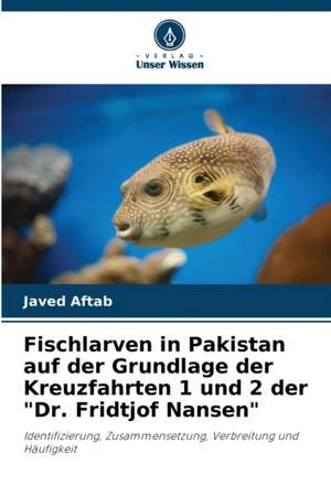 Fischlarven in Pakistan auf der Grundlage der Kreuzfahrten 1 und 2 der "Dr. Fridtjof Nansen" de Javed Aftab