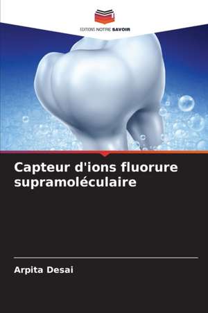 Capteur d'ions fluorure supramoléculaire de Arpita Desai