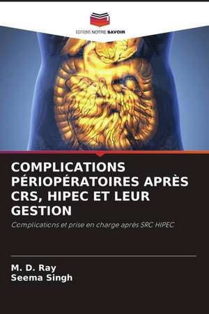 COMPLICATIONS PÉRIOPÉRATOIRES APRÈS CRS, HIPEC ET LEUR GESTION de M. D. Ray