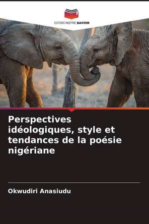 Perspectives idéologiques, style et tendances de la poésie nigériane de Okwudiri Anasiudu