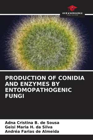 PRODUCTION OF CONIDIA AND ENZYMES BY ENTOMOPATHOGENIC FUNGI de Adna Cristina B. de Sousa