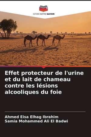 Effet protecteur de l'urine et du lait de chameau contre les lésions alcooliques du foie de Ahmed Eisa Elhag Ibrahim