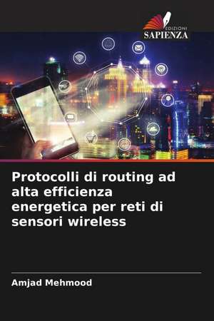 Protocolli di routing ad alta efficienza energetica per reti di sensori wireless de Amjad Mehmood