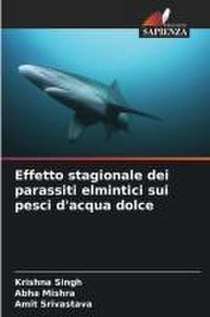 Effetto stagionale dei parassiti elmintici sui pesci d'acqua dolce de Krishna Singh