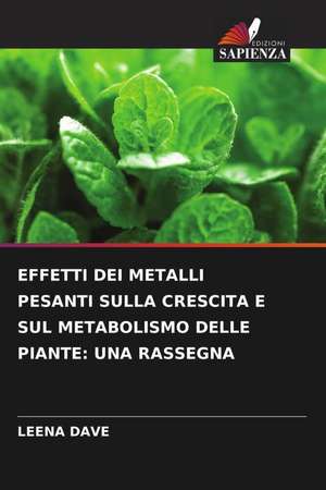 EFFETTI DEI METALLI PESANTI SULLA CRESCITA E SUL METABOLISMO DELLE PIANTE: UNA RASSEGNA de Leena Dave