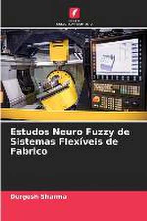 Estudos Neuro Fuzzy de Sistemas Flexíveis de Fabrico de Durgesh Sharma