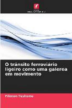 O trânsito ferroviário ligeiro como uma galerea em movimento de Filimon Teshome