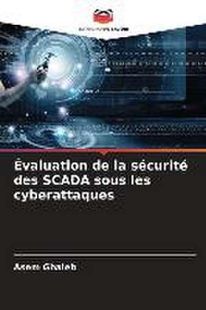 Évaluation de la sécurité des SCADA sous les cyberattaques de Asem Ghaleb