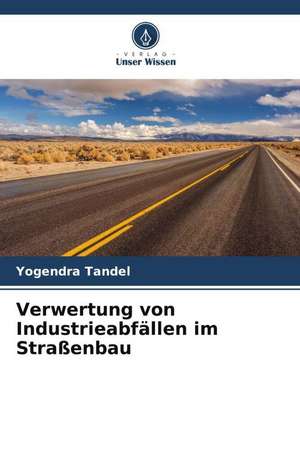 Verwertung von Industrieabfällen im Straßenbau de Yogendra Tandel