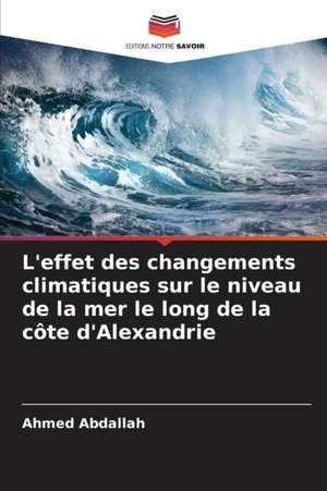 L'effet des changements climatiques sur le niveau de la mer le long de la côte d'Alexandrie de Ahmed Abdallah