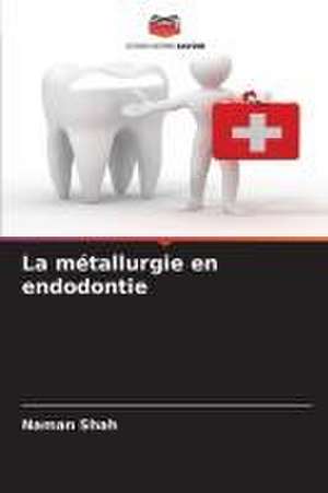 La métallurgie en endodontie de Naman Shah