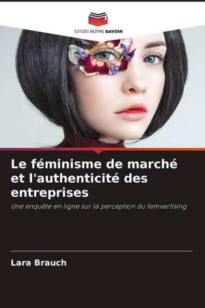 Le féminisme de marché et l'authenticité des entreprises de Lara Brauch