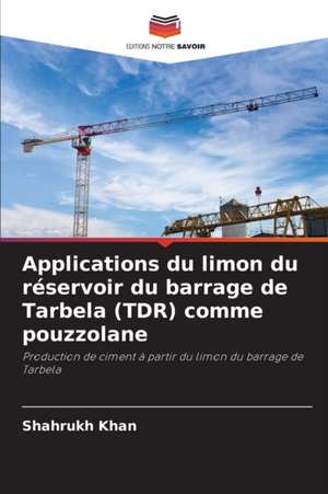 Applications du limon du réservoir du barrage de Tarbela (TDR) comme pouzzolane de Shahrukh Khan