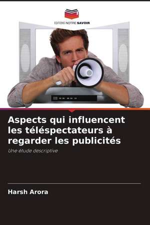 Aspects qui influencent les téléspectateurs à regarder les publicités de Harsh Arora