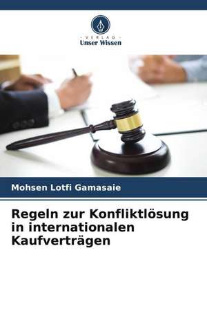 Regeln zur Konfliktlösung in internationalen Kaufverträgen de Mohsen Lotfi Gamasaie